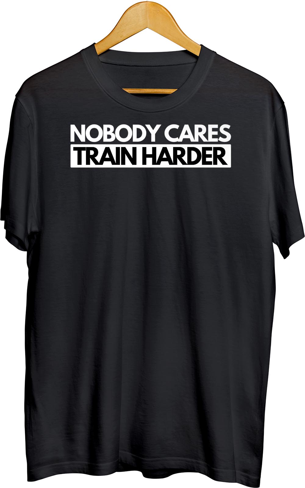 Nobody Cares Train Harder Ness Motivation Shirts